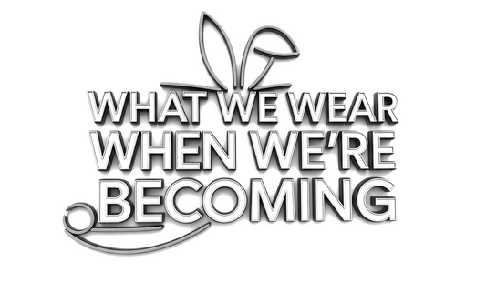 What We Wear When We’re Becoming